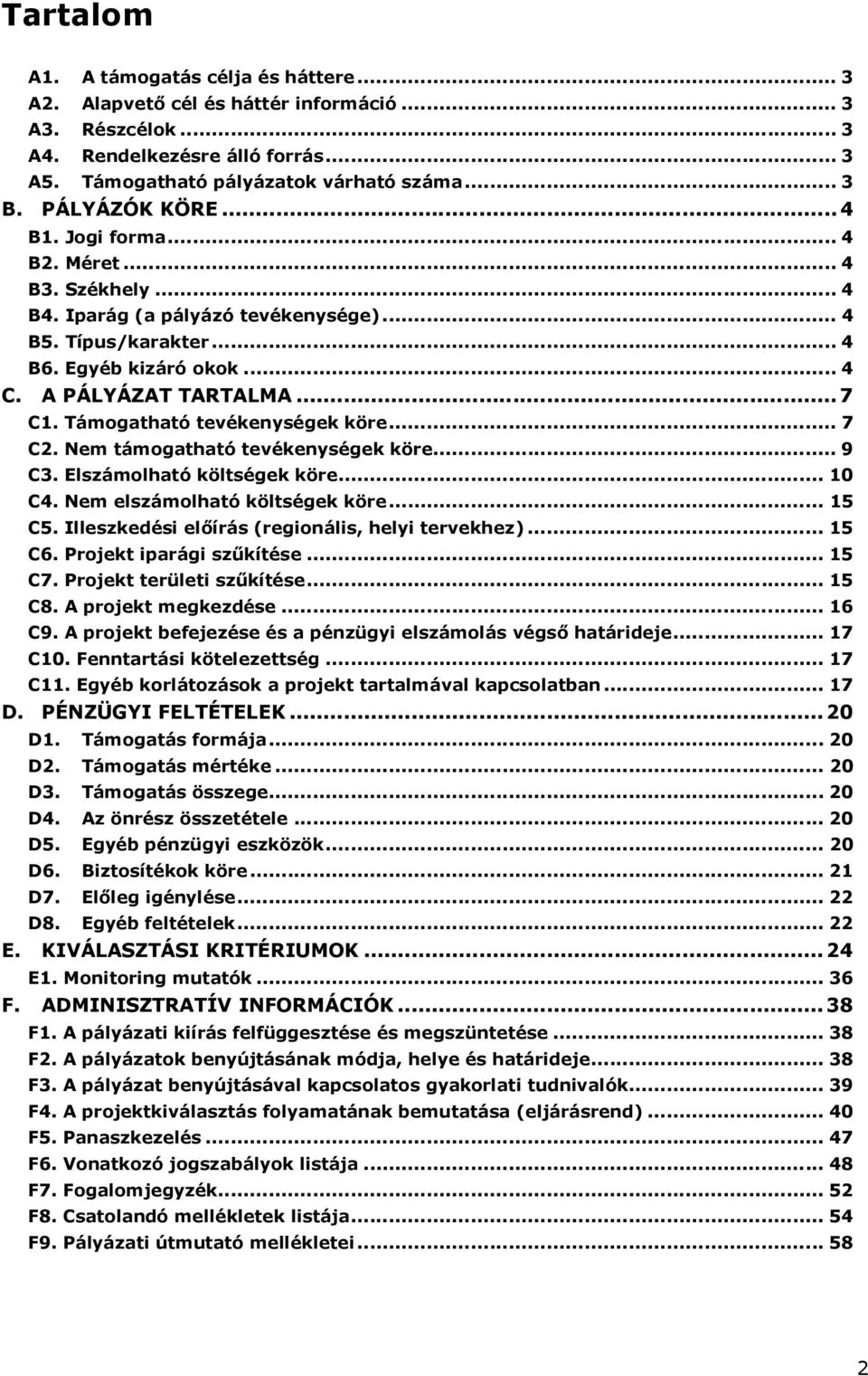 Támogatható tevékenységek köre... 7 C2. Nem támogatható tevékenységek köre... 9 C3. Elszámolható költségek köre... 10 C4. Nem elszámolható költségek köre... 15 C5.