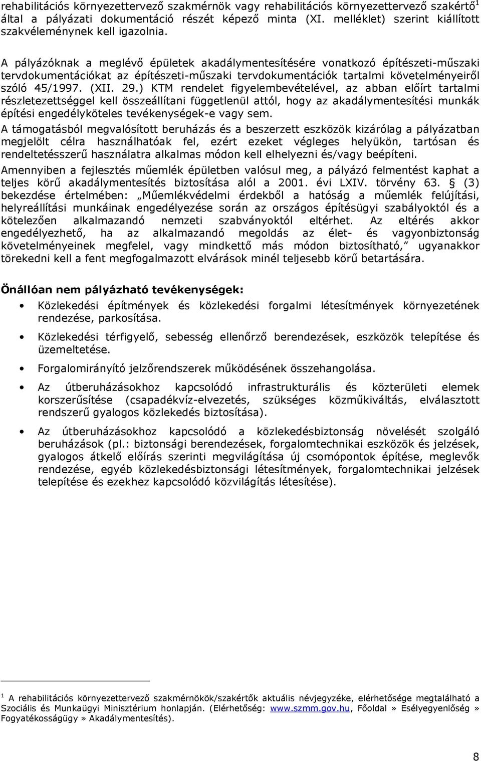 A pályázóknak a meglévı épületek akadálymentesítésére vonatkozó építészeti-mőszaki tervdokumentációkat az építészeti-mőszaki tervdokumentációk tartalmi követelményeirıl szóló 45/1997. (XII. 29.