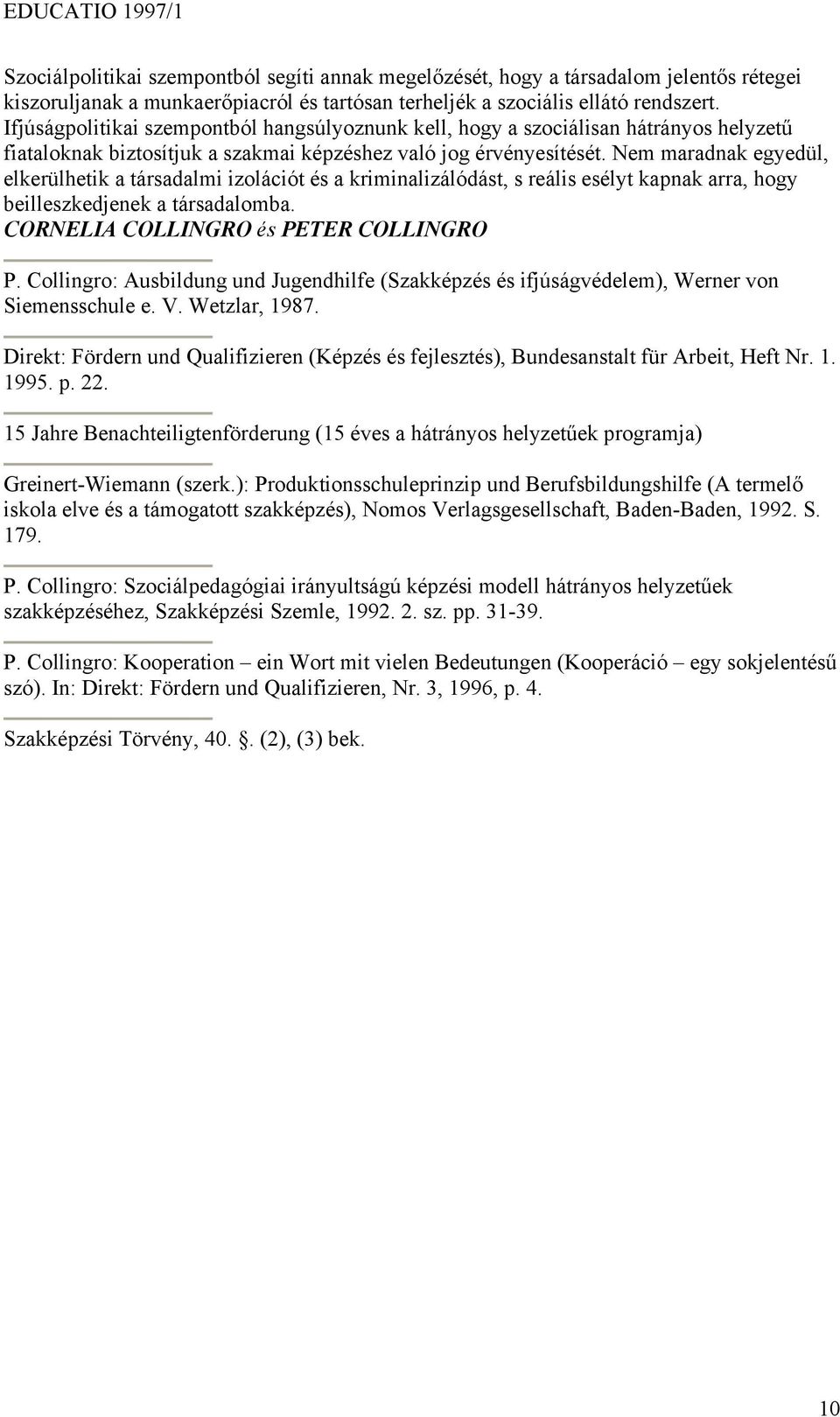 Nem maradnak egyedül, elkerülhetik a társadalmi izolációt és a kriminalizálódást, s reális esélyt kapnak arra, hogy beilleszkedjenek a társadalomba. CORNELIA COLLINGRO és PETER COLLINGRO P.