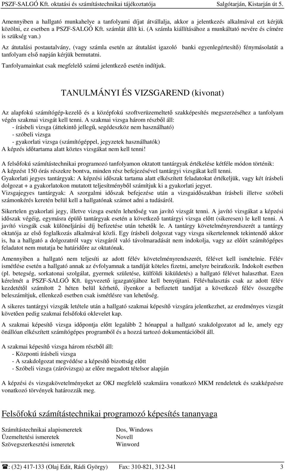 ) Az átutalási postautalvány, (vagy számla esetén az átutalást igazoló banki egyenlegértesítı) fénymásolatát a tanfolyam elsı napján kérjük bemutatni.