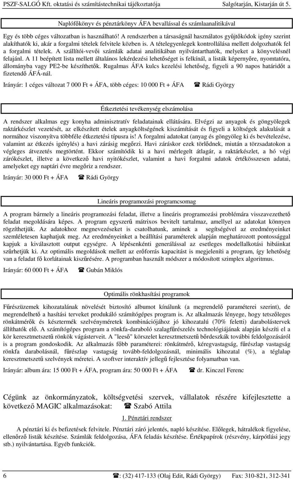 A tételegyenlegek kontrollálása mellett dolgozhatók fel a forgalmi tételek. A szállítói-vevıi számlák adatai analitikában nyilvántarthatók, melyeket a könyvelésnél felajánl.