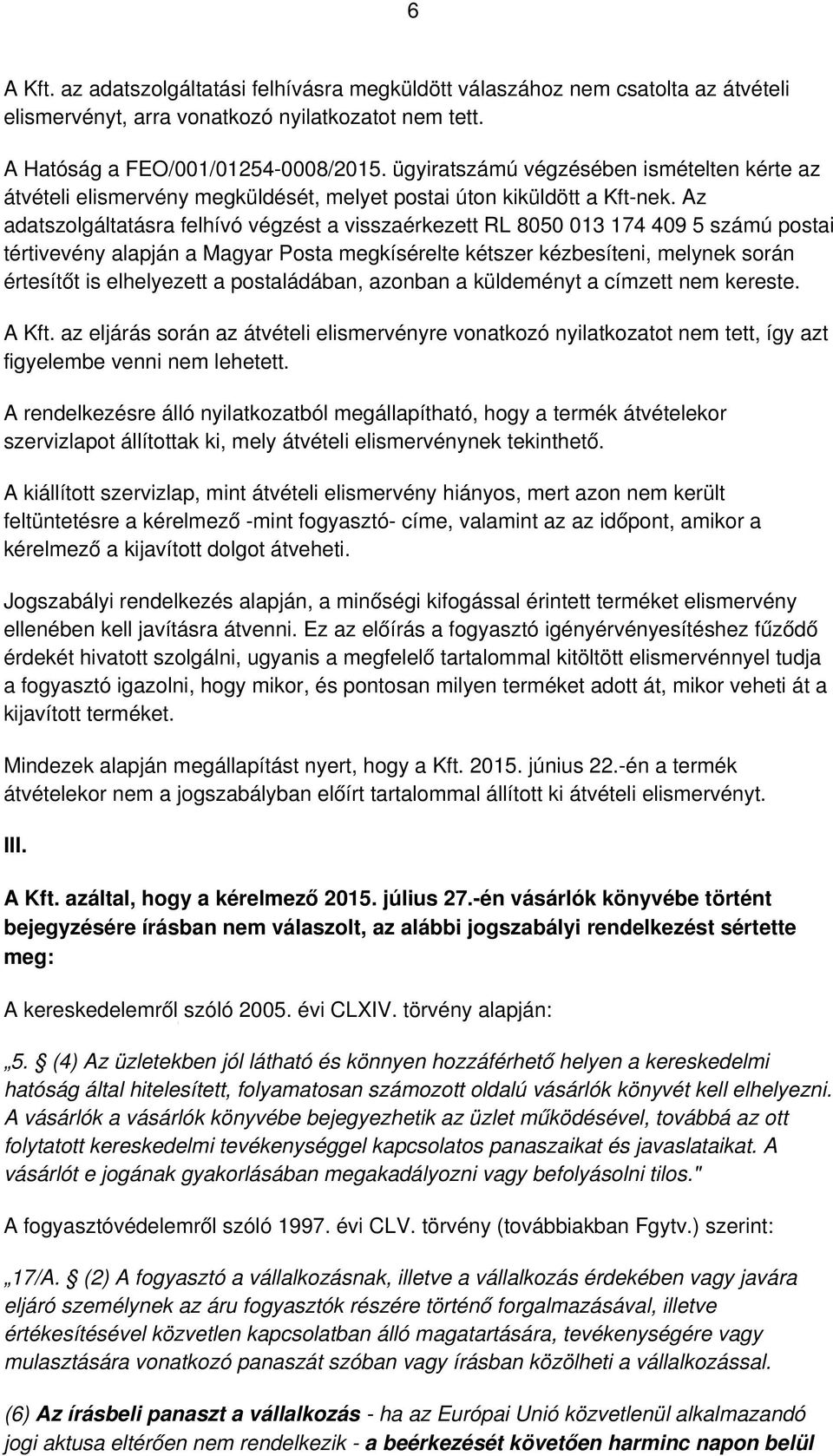 Az adatszolgáltatásra felhívó végzést a visszaérkezett RL 8050 013 174 409 5 számú postai tértivevény alapján a Magyar Posta megkísérelte kétszer kézbesíteni, melynek során értesítőt is elhelyezett a