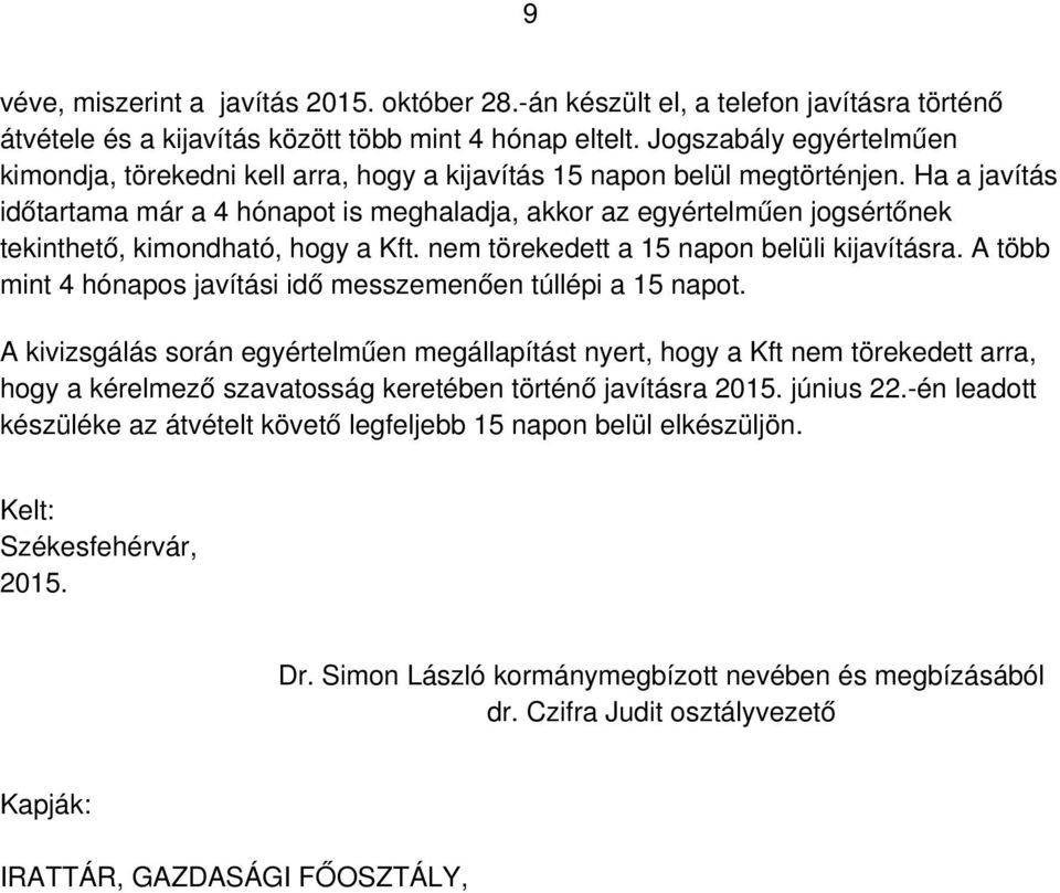 Ha a javítás időtartama már a 4 hónapot is meghaladja, akkor az egyértelműen jogsértőnek tekinthető, kimondható, hogy a Kft. nem törekedett a 15 napon belüli kijavításra.