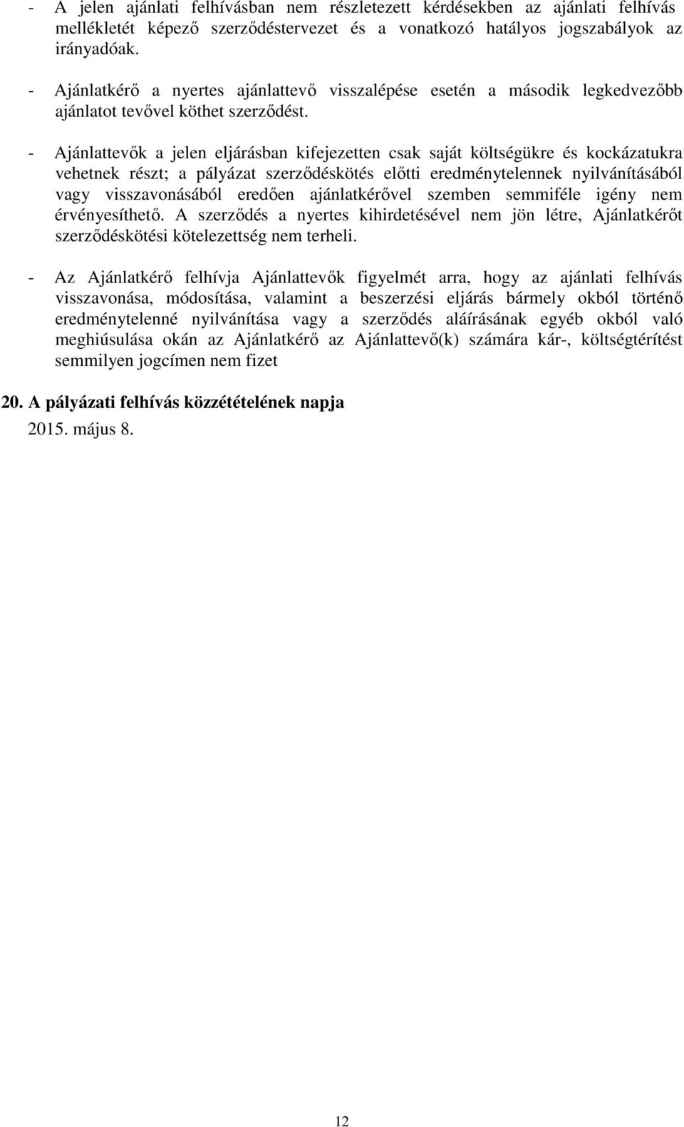 - Ajánlattevők a jelen eljárásban kifejezetten csak saját költségükre és kockázatukra vehetnek részt; a pályázat szerződéskötés előtti eredménytelennek nyilvánításából vagy visszavonásából eredően