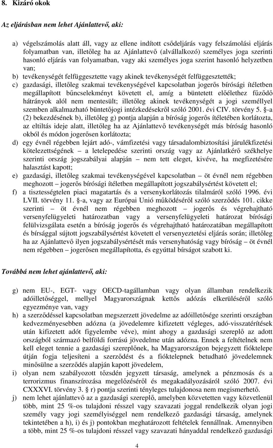 felfüggesztették; c) gazdasági, illetőleg szakmai tevékenységével kapcsolatban jogerős bírósági ítéletben megállapított bűncselekményt követett el, amíg a büntetett előélethez fűződő hátrányok alól