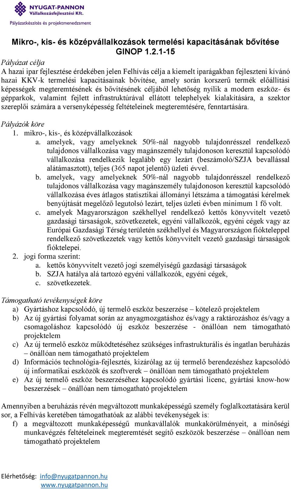 előállítási képességek megteremtésének és bővítésének céljából lehetőség nyílik a modern eszköz- és gépparkok, valamint fejlett infrastruktúrával ellátott telephelyek kialakítására, a szektor