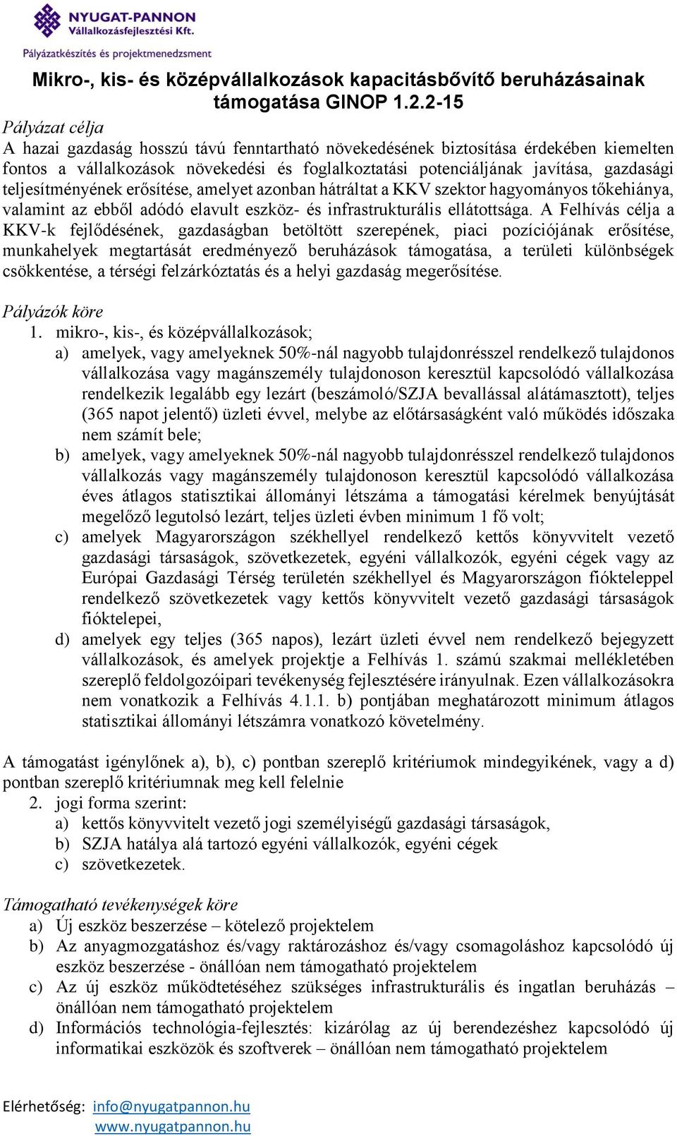 teljesítményének erősítése, amelyet azonban hátráltat a KKV szektor hagyományos tőkehiánya, valamint az ebből adódó elavult eszköz- és infrastrukturális ellátottsága.