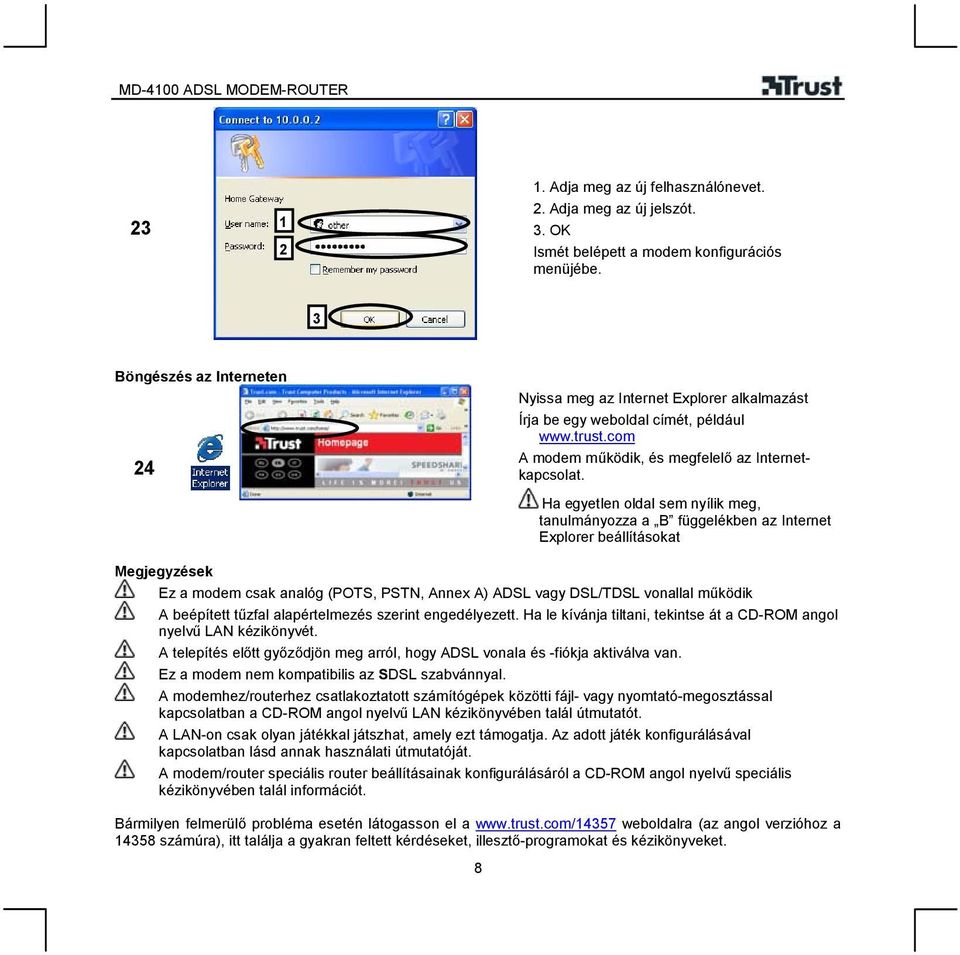 Ha egyetlen oldal sem nyílik meg, tanulmányozza a B függelékben az Internet Explorer beállításokat Megjegyzések Ez a modem csak analóg (POTS, PSTN, Annex A) ADSL vagy DSL/TDSL vonallal működik A