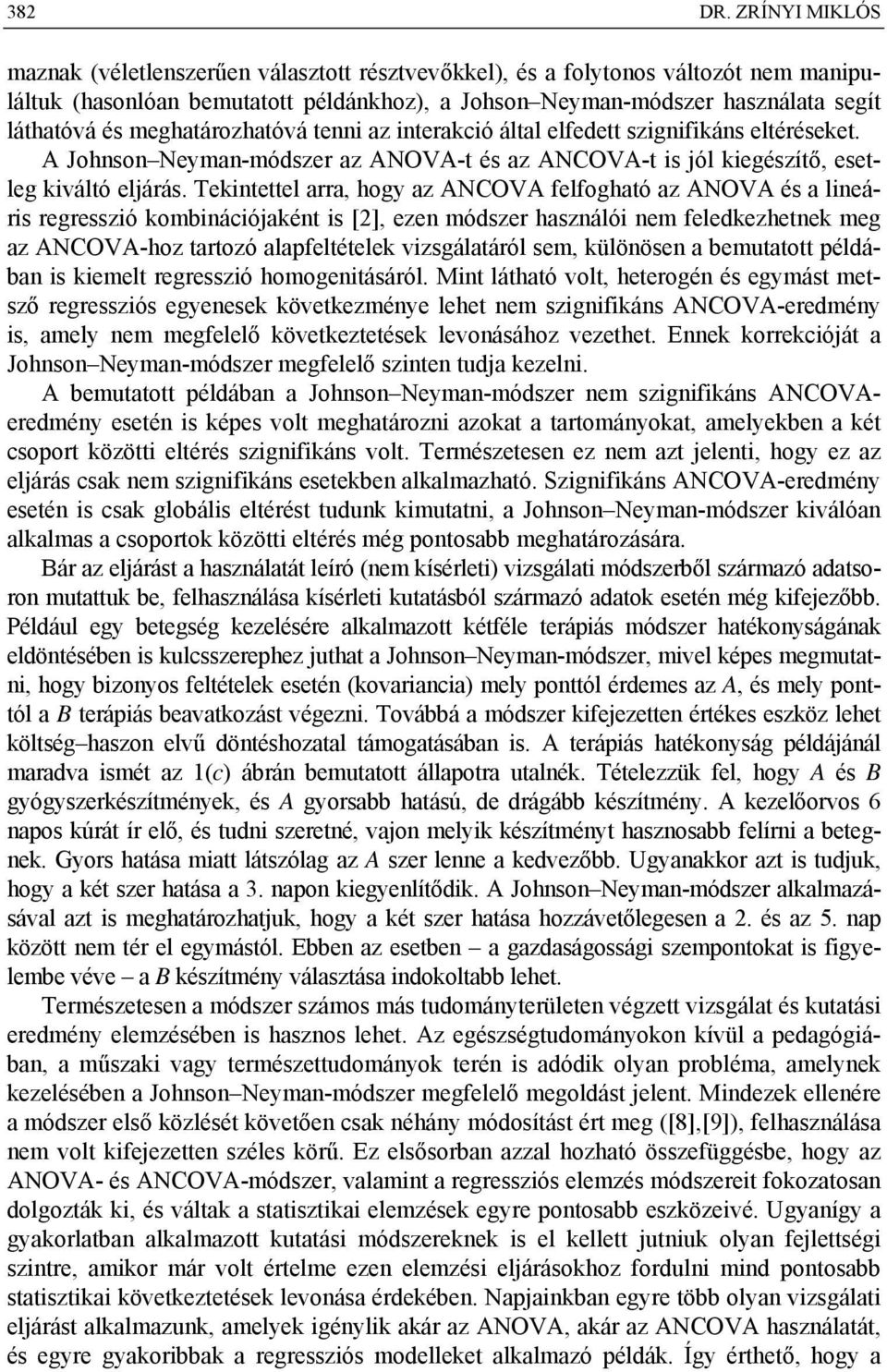 Tekintettel arra, hogy az ANCOVA felfogható az ANOVA és a lineáris regresszió kombinációjaként is [], ezen módszer használói nem feledkezhetnek meg az ANCOVA-hoz tartozó alapfeltételek vizsgálatáról