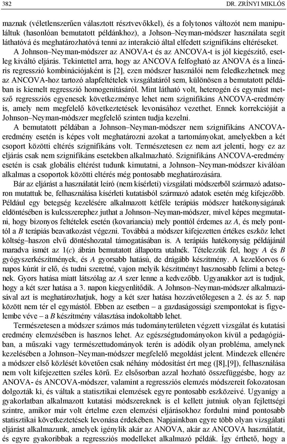 Tekintettel arra, hogy az ANCOVA felfogható az ANOVA és a lineáris regresszió kombinációjaként is [], ezen módszer használói nem feledkezhetnek meg az ANCOVA-hoz tartozó alapfeltételek vizsgálatáról