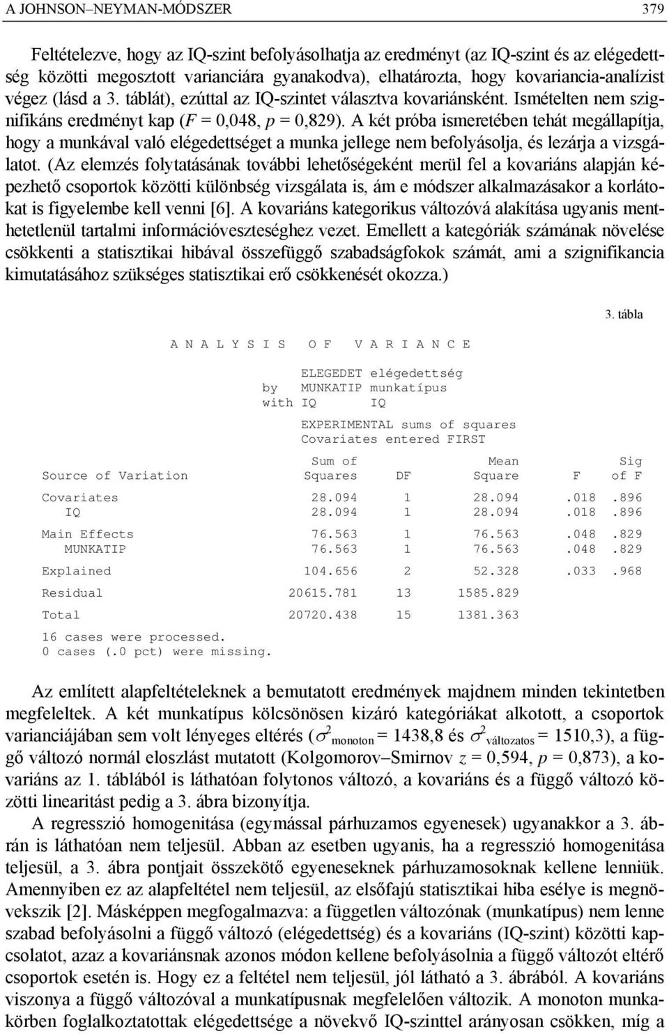 A két próba ismeretében tehát megállapítja, hogy a munkával való elégedettséget a munka jellege nem befolyásolja, és lezárja a vizsgálatot.