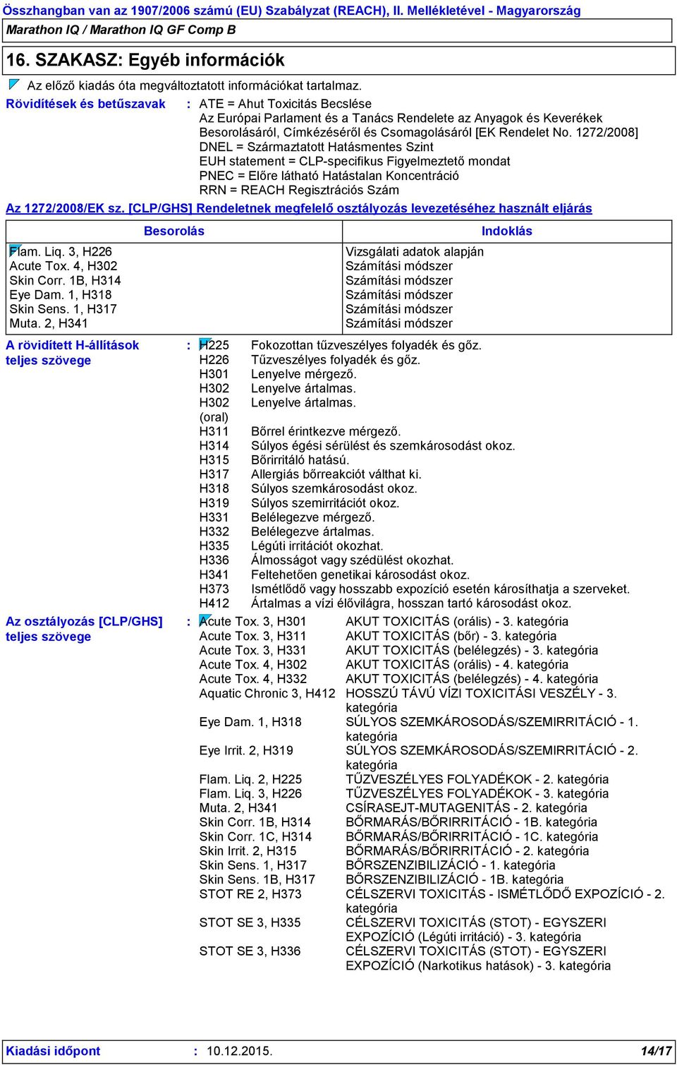 1272/2008] DNEL = Származtatott Hatásmentes Szint EUH statement = CLP-specifikus Figyelmeztető mondat PNEC = Előre látható Hatástalan Koncentráció RRN = REACH Regisztrációs Szám Az 1272/2008/EK sz.