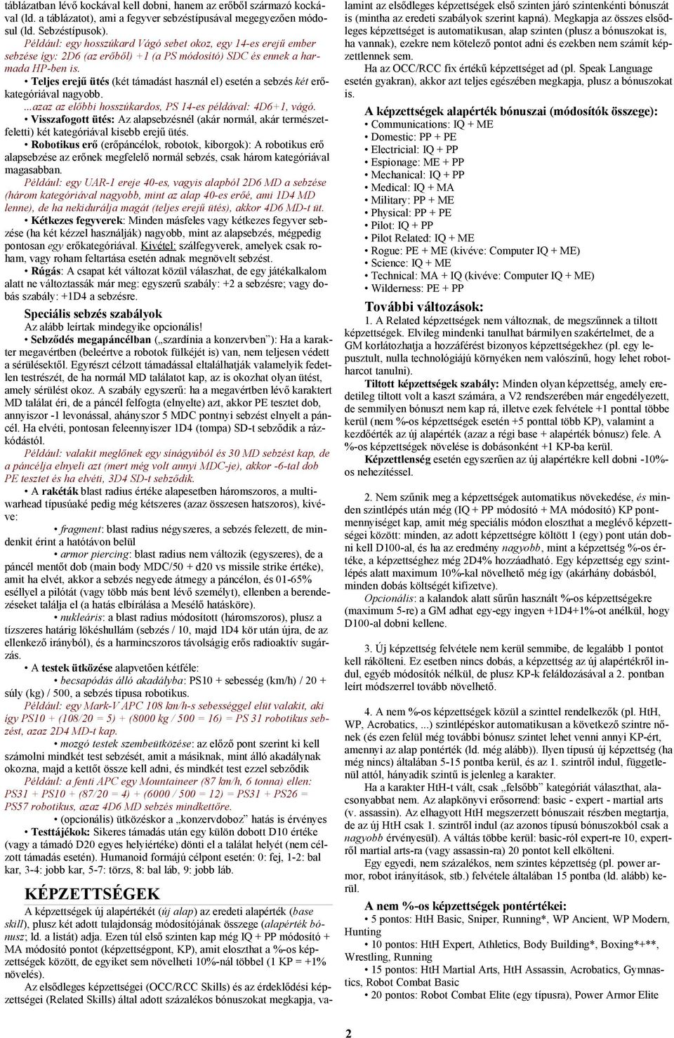 Teljes erejű ütés (két támadást használ el) esetén a sebzés két erőkategóriával nagyobb....azaz az előbbi hosszúkardos, PS 14-es példával: 4D6+1, vágó.