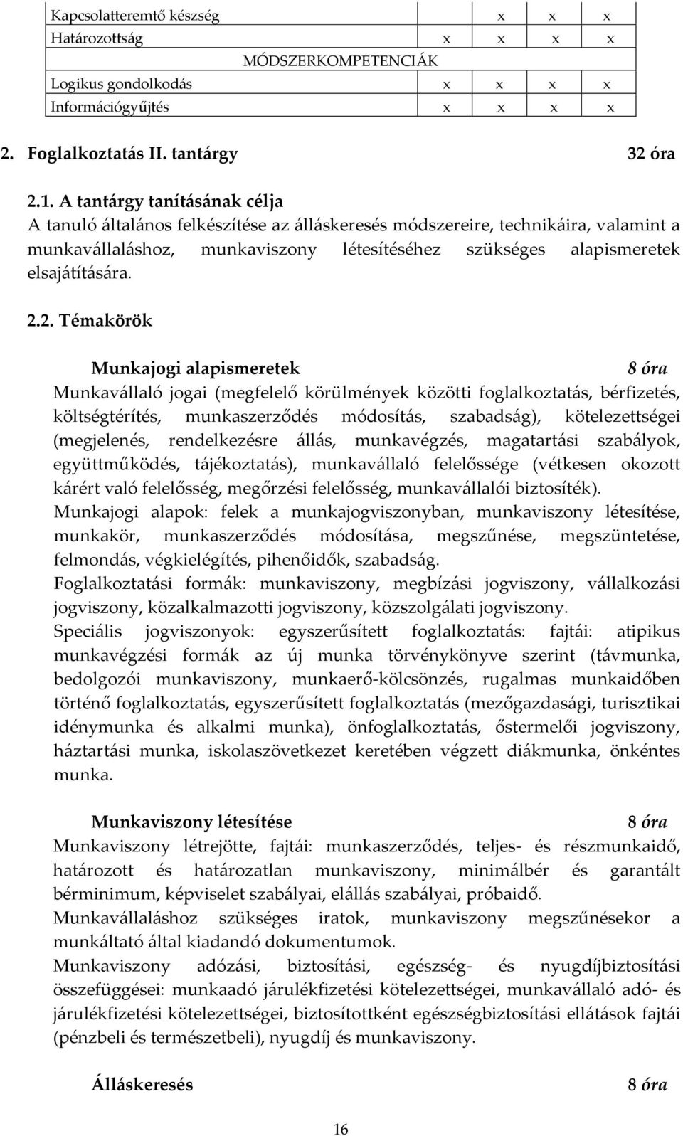 2.2. Témakörök Munkajogi alapismeretek 8 óra Munkavállaló jogai (megfelelő körülmények közötti foglalkoztatás, bérfizetés, költségtérítés, munkaszerződés módosítás, szabadság), kötelezettségei