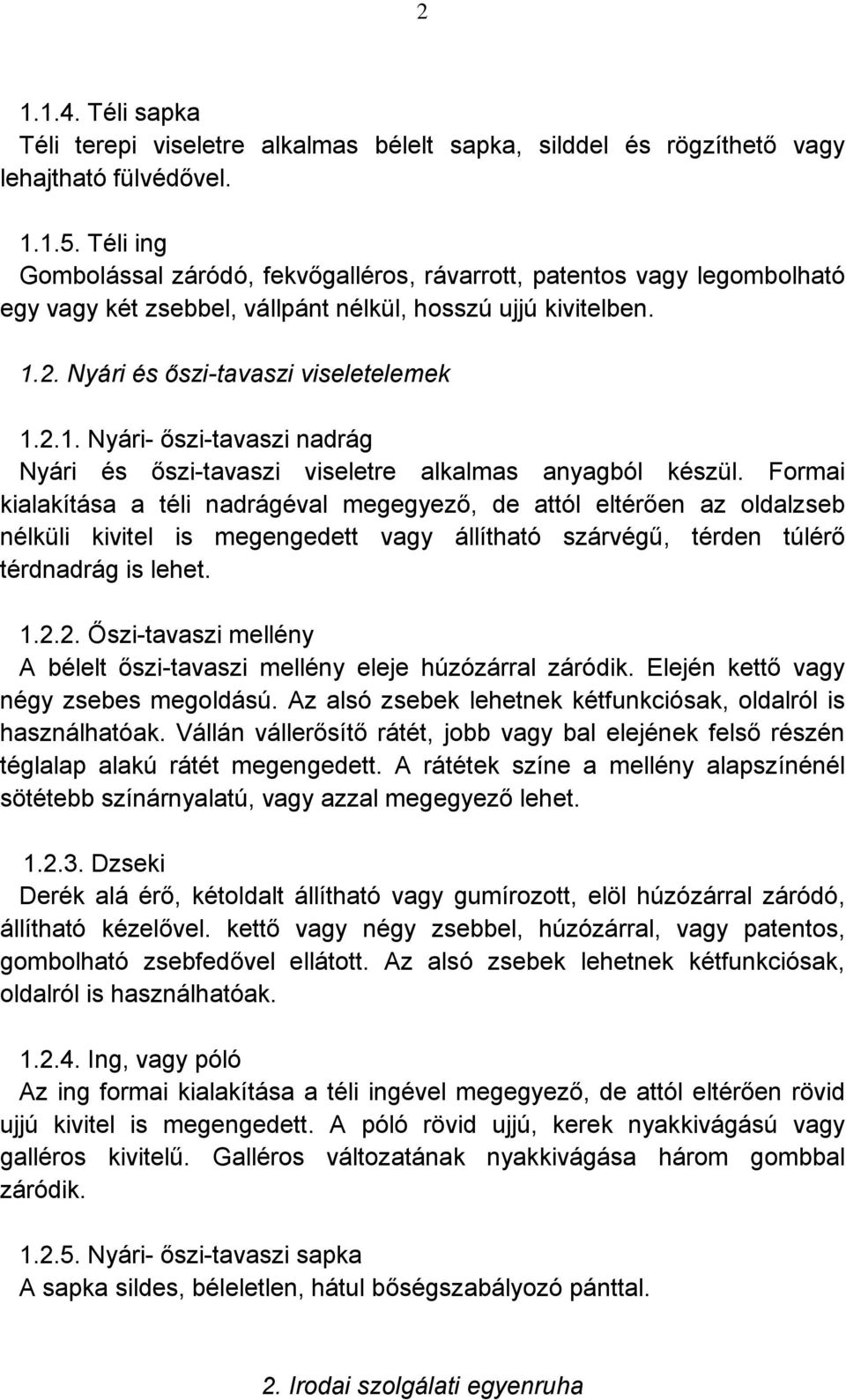 2. Nyári és őszi-tavaszi viseletelemek 1.2.1. Nyári- őszi-tavaszi nadrág Nyári és őszi-tavaszi viseletre alkalmas anyagból készül.