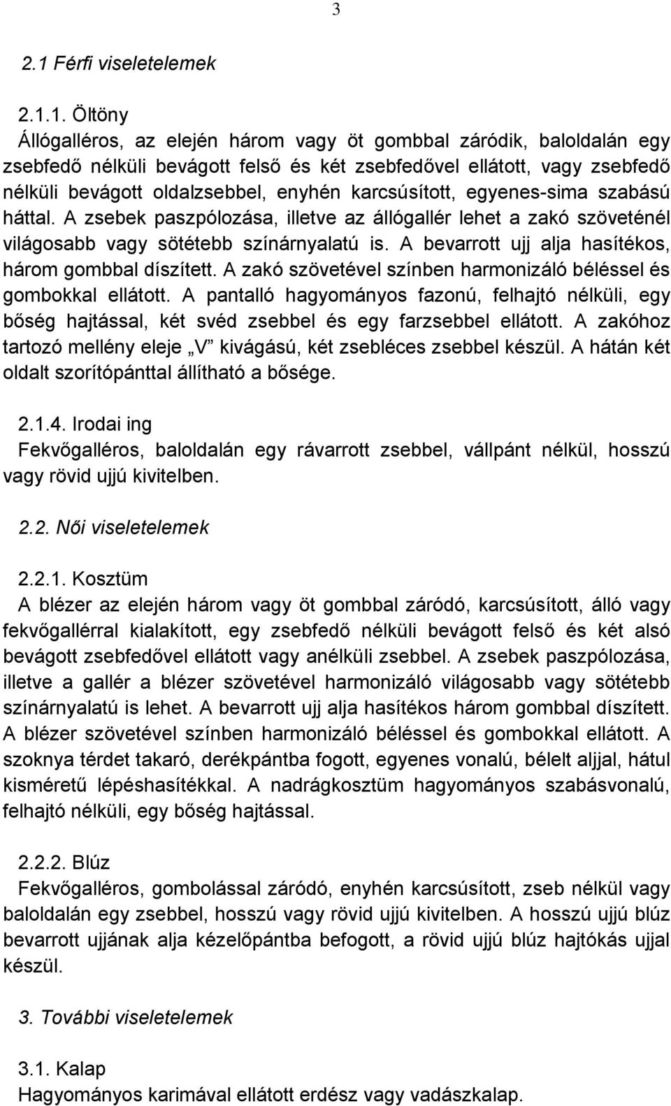 1. Öltöny Állógalléros, az elején három vagy öt gombbal záródik, baloldalán egy zsebfedő nélküli bevágott felső és két zsebfedővel ellátott, vagy zsebfedő nélküli bevágott oldalzsebbel, enyhén