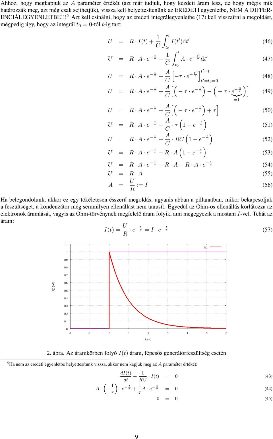 !! 5 Azt kell csinálni, hogy az eredeti integrálegyenletbe (17 kell visszaírni a megoldást, mégpedig úgy, hogy az integrál = 0-tól t-ig tart: = R I(t + 1 = R A e t τ + 1 = R A e t A τ + = R A e t A τ