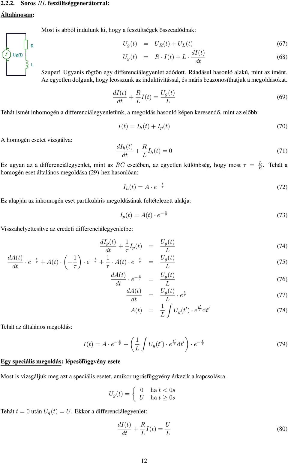 di(t + R L I(t = g(t L Tehát ismét inhomogén a differenciálegyenletünk, a megoldás hasonló képen keresendő, mint az előbb: (69 A homogén esetet vizsgálva: I(t = I h (t + I p (t (70 di h (t + R L I