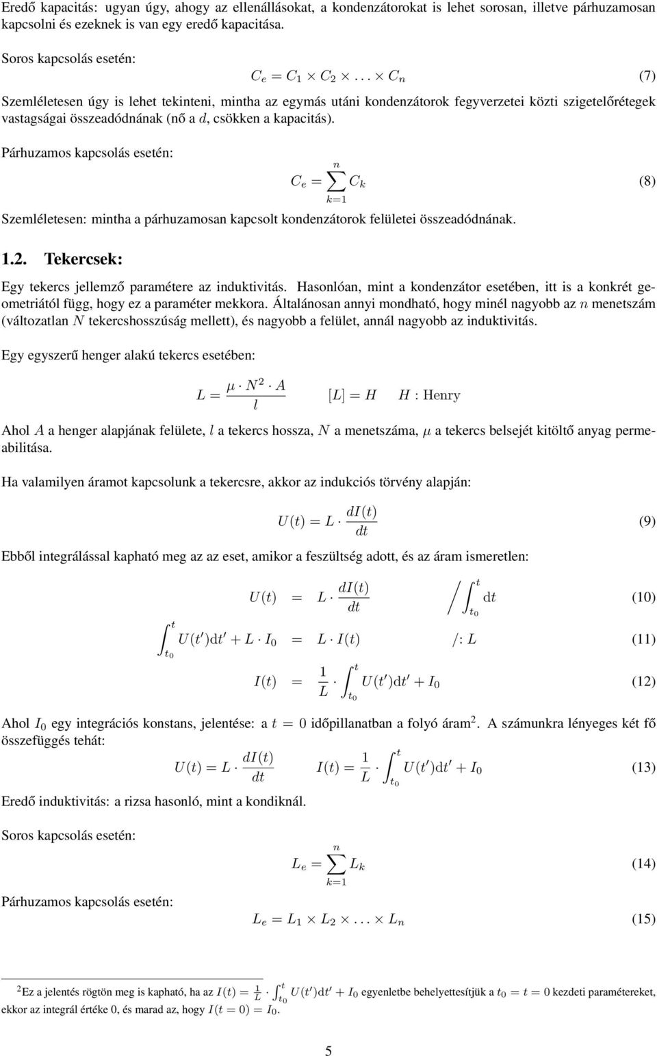 Párhuzamos kapcsolás esetén: e = n k (8 Szemléletesen: mintha a párhuzamosan kapcsolt kondenzátorok felületei összeadódnának. 1.2. Tekercsek: k=1 Egy tekercs jellemző paramétere az induktivitás.