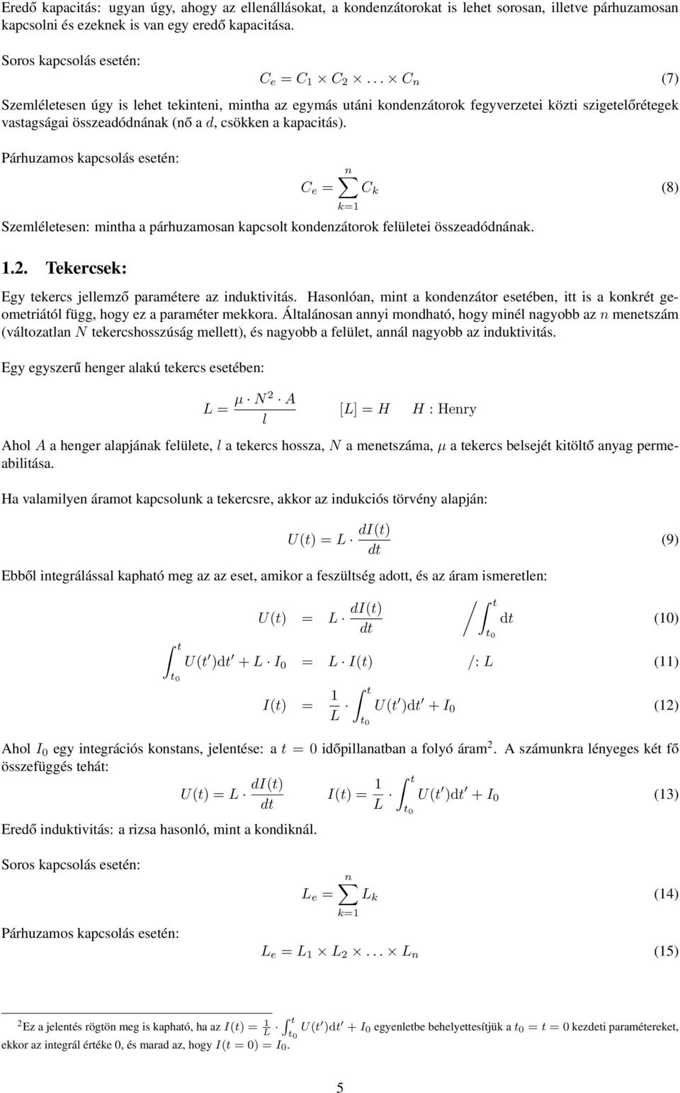 Párhuzamos kapcsolás esetén: e = n k (8 Szemléletesen: mintha a párhuzamosan kapcsolt kondenzátorok felületei összeadódnának. 1.2. Tekercsek: k=1 Egy tekercs jellemző paramétere az induktivitás.