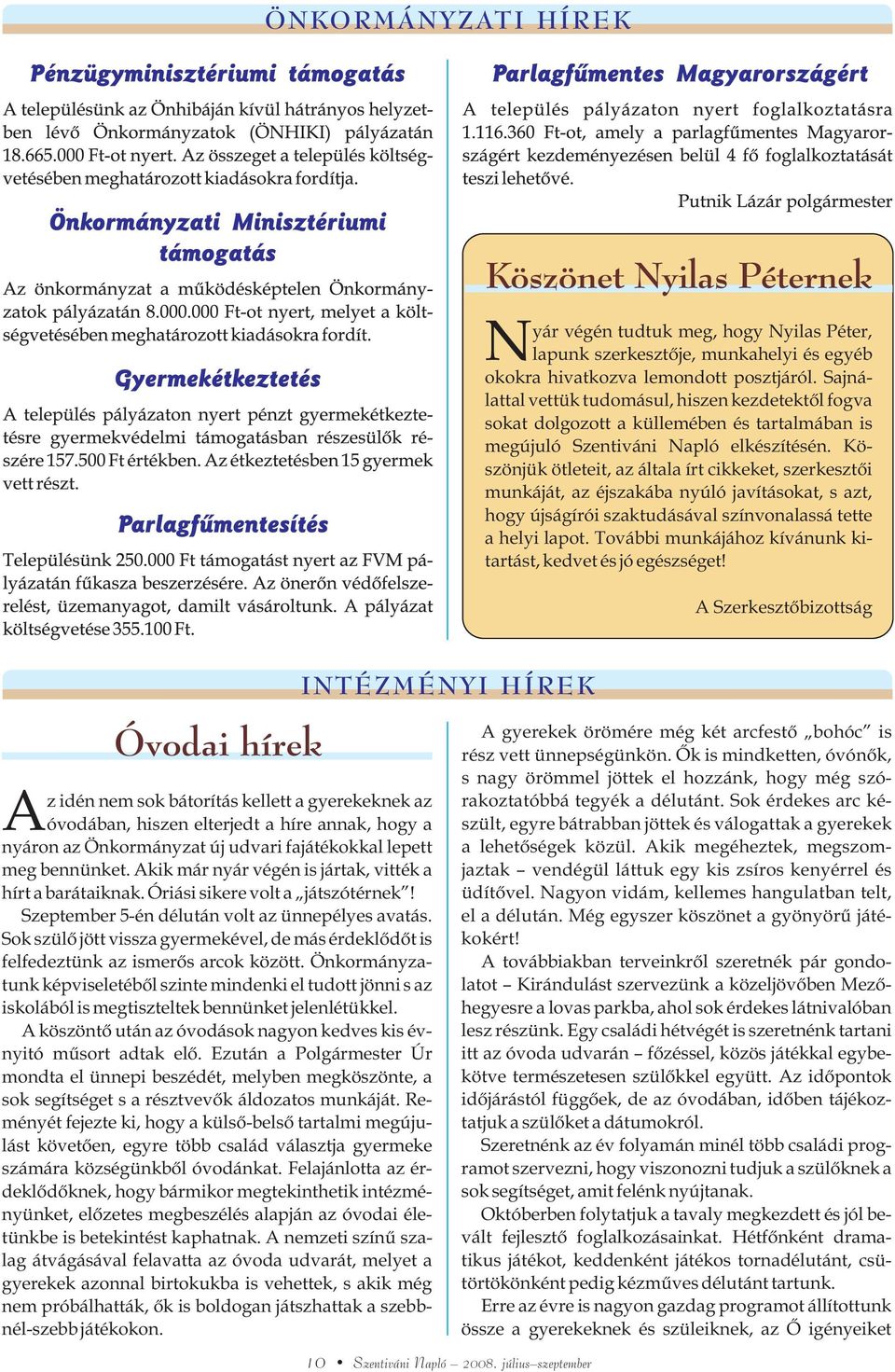 Köszönjük ötleteit, az általa írt cikkeket, szerkesztõi munkáját, az éjszakába nyúló javításokat, s azt, hogy újságírói szaktudásával színvonalassá tette a helyi lapot.