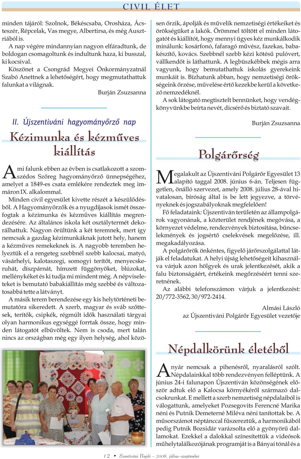 Köszönet a Csongrád Megyei Önkormányzatnál Szabó Anettnek a lehetõségért, hogy megmutathattuk falunkat a világnak.