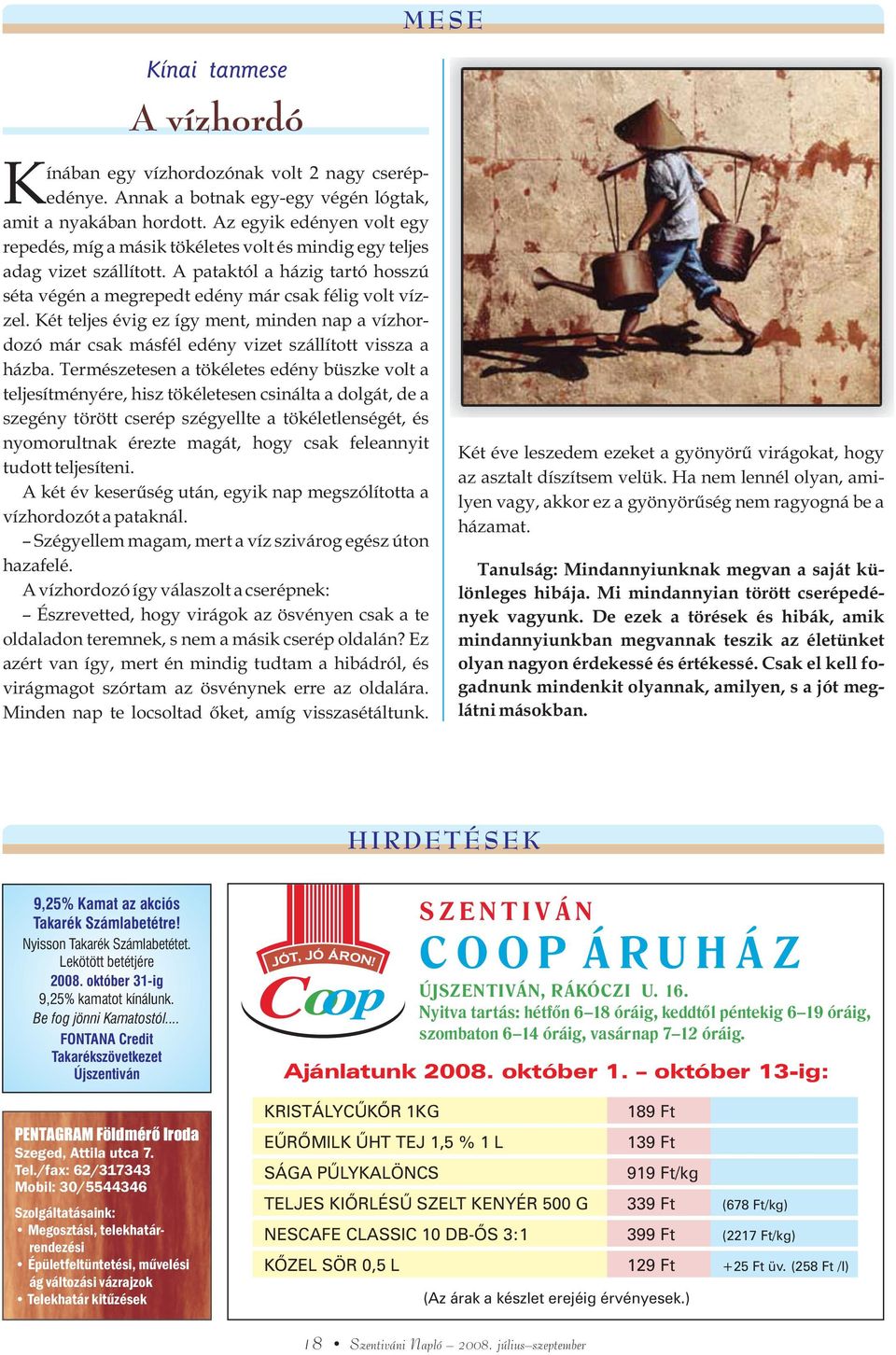 Két teljes évig ez így ment, minden nap a vízhordozó már csak másfél edény vizet szállított vissza a házba.