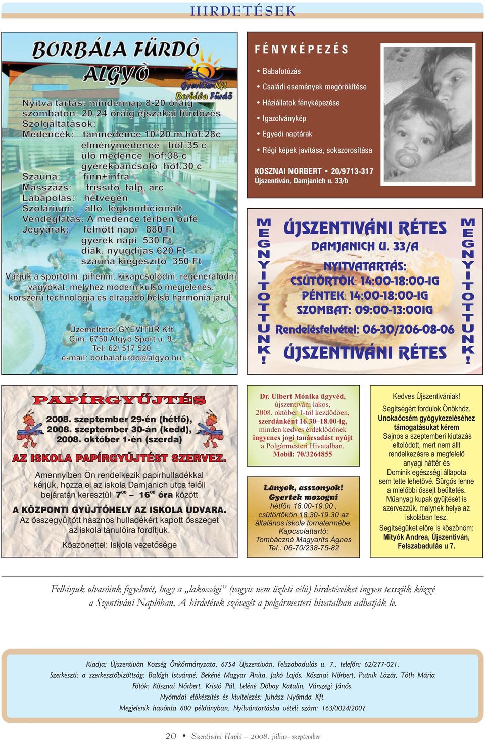 33/A NYITVATARTÁS: CSÜTÖRTÖK: 14:00-18:00-IG PÉNTEK: 14:00-18:00-IG SZOMBAT: 09:00-13:00IG Rendelésfelvétel: 06-30/206-08-06 ÚJSZENTIVÁNI RÉTES M EG N YI T O TT U N K! PAPÍRGYÛJTÉS 2008.