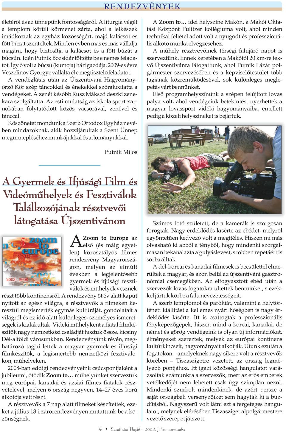 2009-es évre Veszelinov Gyorgye vállalta el e megtisztelõ feladatot. A vendéglátás után az Újszentiváni Hagyományõrzõ Kör szép táncokkal és énekekkel szórakoztatta a vendégeket.