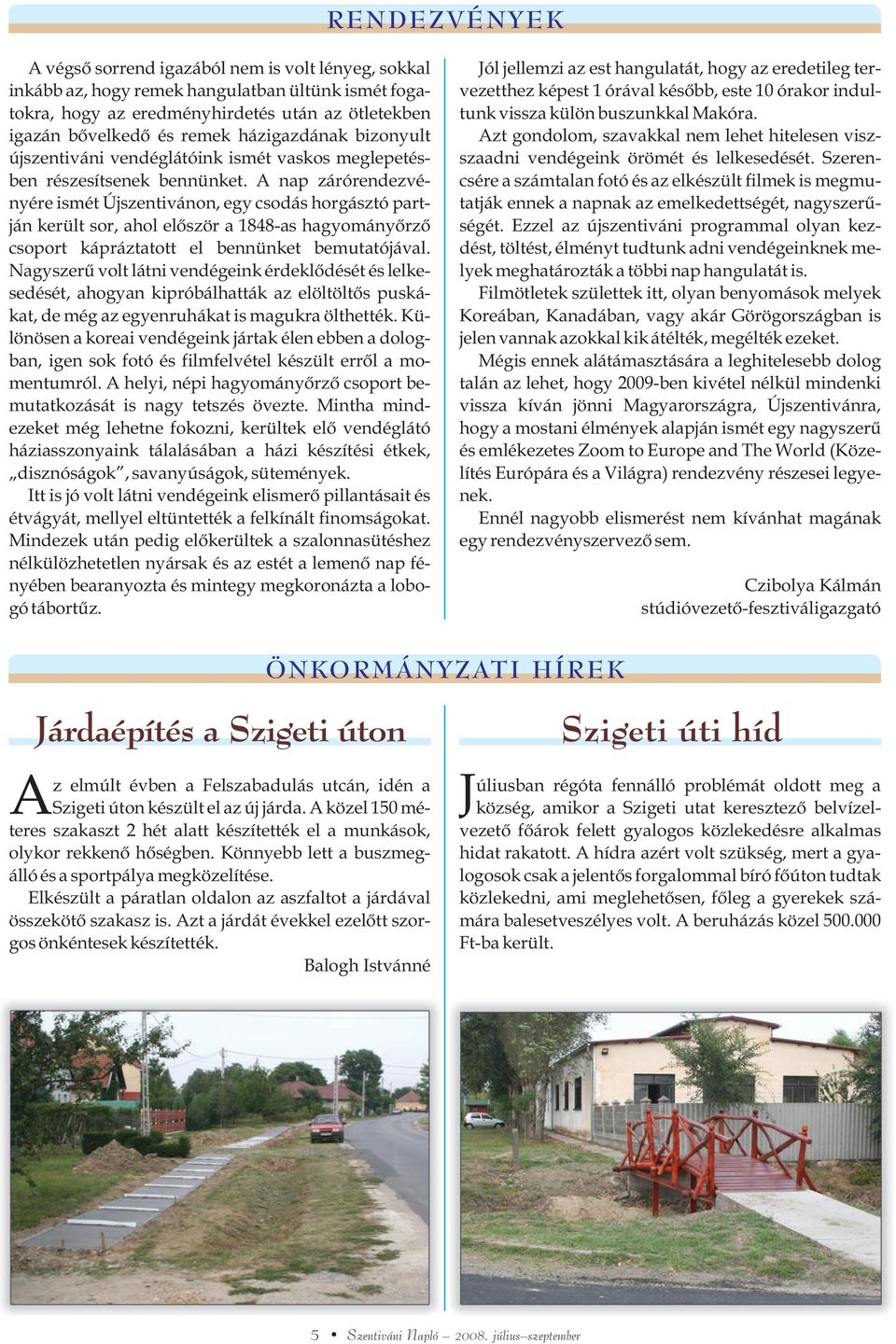 A nap zárórendezvényére ismét Újszentivánon, egy csodás horgásztó partján került sor, ahol elõször a 1848-as hagyományõrzõ csoport kápráztatott el bennünket bemutatójával.