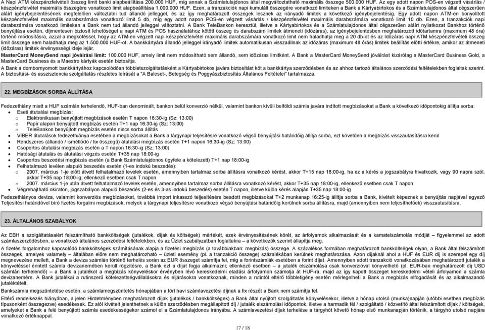 Ezen, a tranzakciók napi kumulált összegére vonatkozó limiteken a Bank a Kártyabirtokos és a Számlatulajdonos által cégszerűen aláírt igénybejelentésének megfelelően változtatni tud állandó