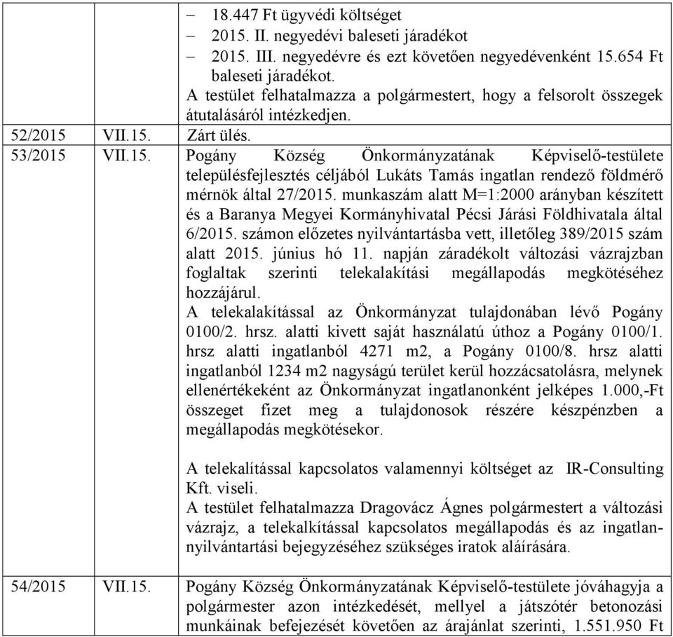 VII.15. Zárt ülés. 53/2015 VII.15. Pogány Község Önkormányzatának Képviselő-testülete településfejlesztés céljából Lukáts Tamás ingatlan rendező földmérő mérnök által 27/2015.