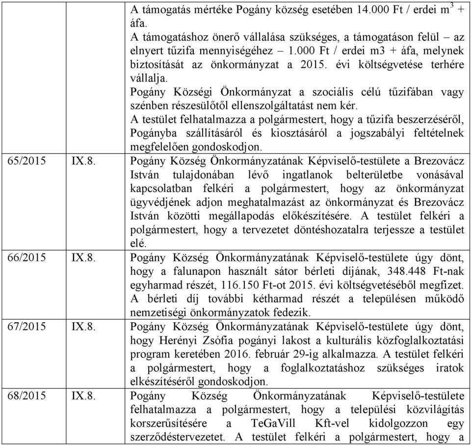 Pogány Községi Önkormányzat a szociális célú tűzifában vagy szénben részesülőtől ellenszolgáltatást nem kér.