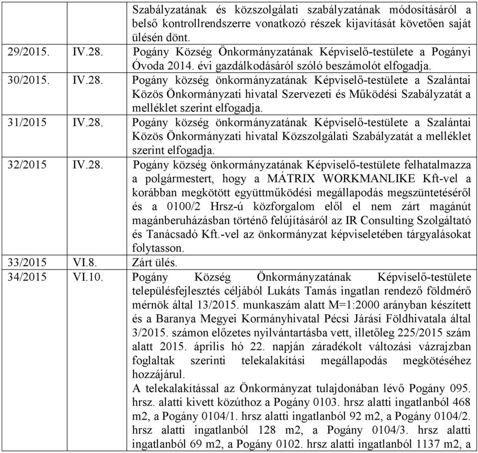 Pogány község önkormányzatának Képviselő-testülete a Szalántai Közös Önkormányzati hivatal Szervezeti és Működési Szabályzatát a melléklet szerint elfogadja. 31/2015 IV.28.