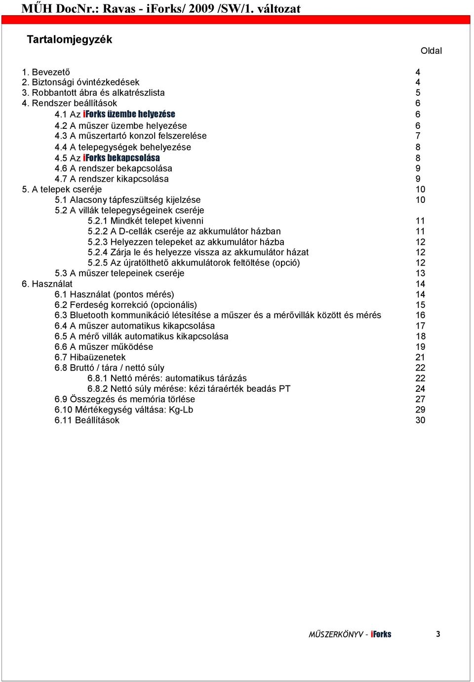 Alacsony tápfeszültség kijelzése 0 5. A villák telepegységeinek cseréje 5.. Mindkét telepet kivenni 5.. A D-cellák cseréje az akkumulátor házban 5..3 Helyezzen telepeket az akkumulátor házba 5.