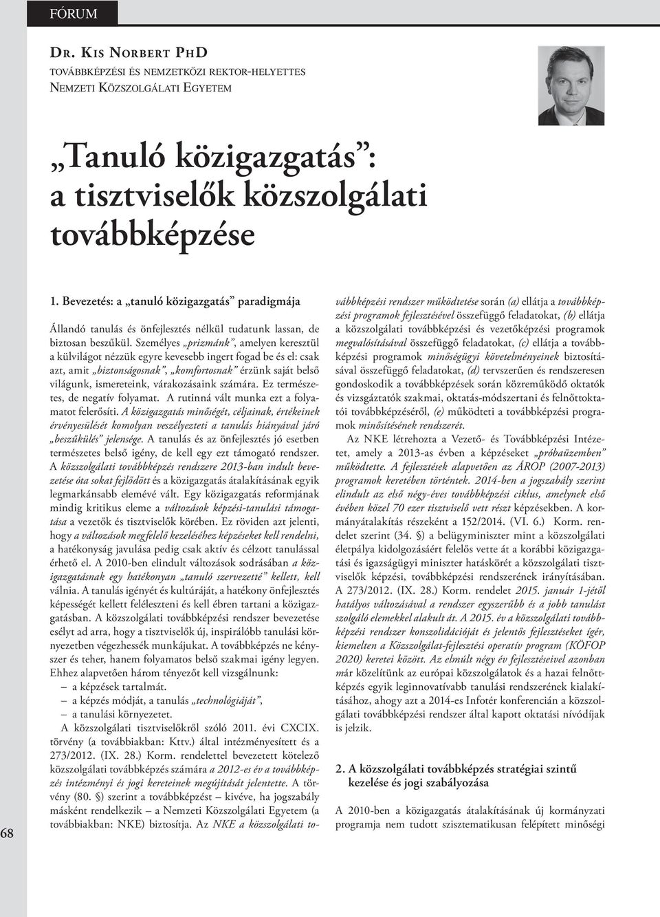 Személyes prizmánk, amelyen keresztül a külvilágot nézzük egyre kevesebb ingert fogad be és el: csak azt, amit biztonságosnak, komfortosnak érzünk saját belső világunk, ismereteink, várakozásaink