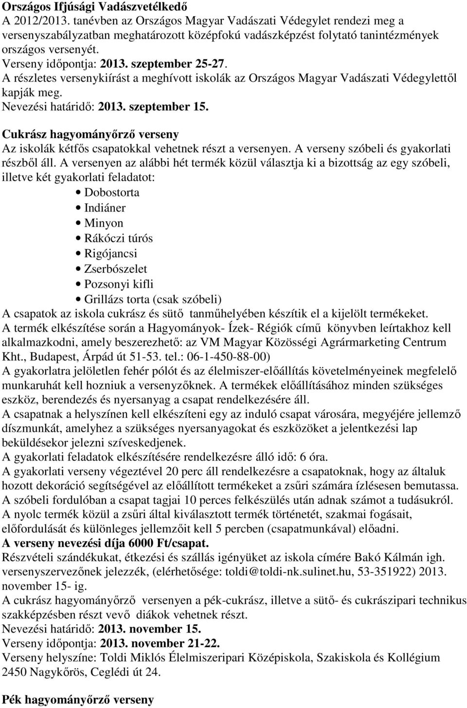 szeptember 25-27. A részletes versenykiírást a meghívott iskolák az Országos Magyar Vadászati Védegylettıl kapják meg. Nevezési határidı: 2013. szeptember 15.