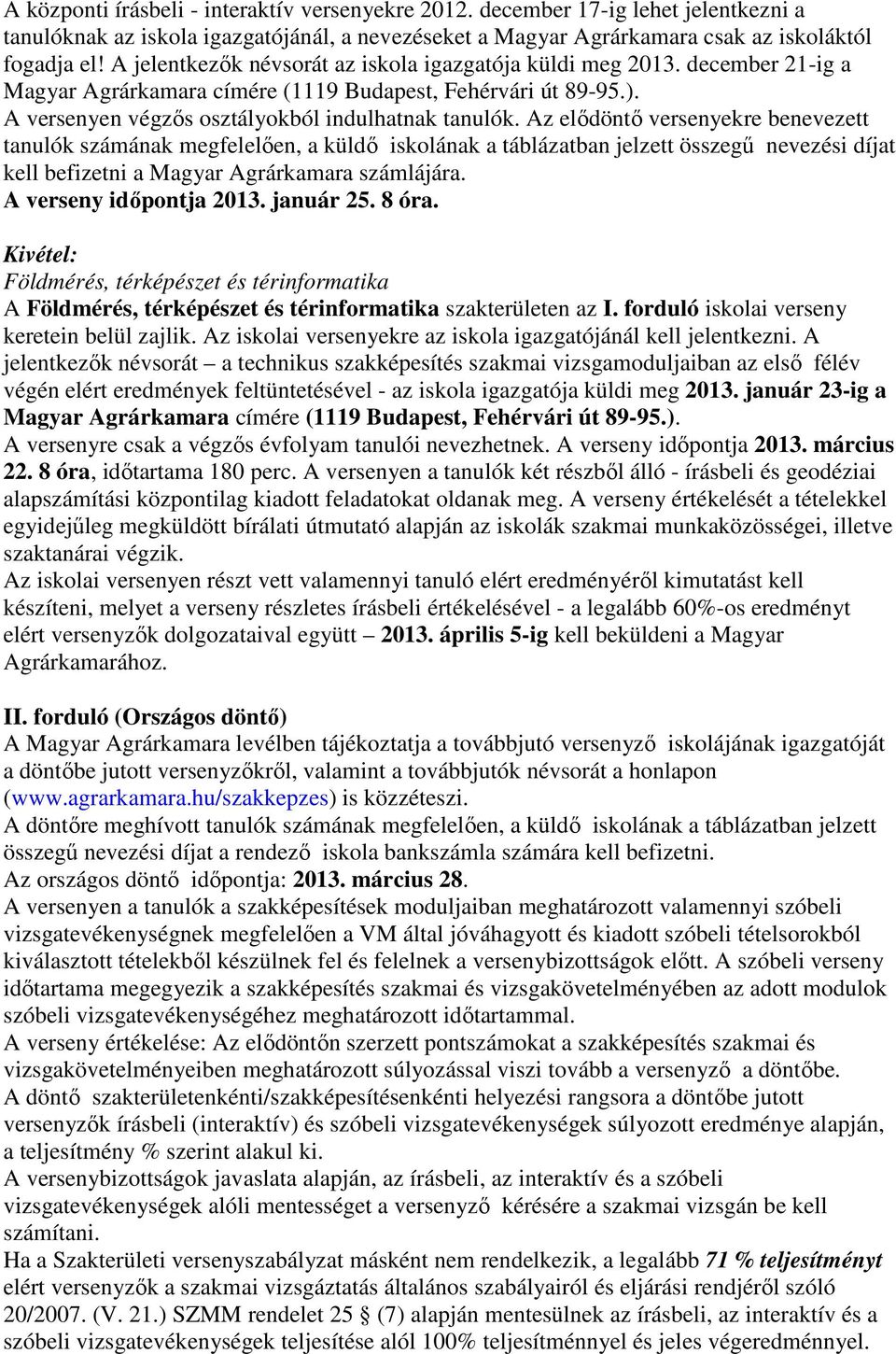 Az elıdöntı versenyekre benevezett tanulók számának megfelelıen, a küldı iskolának a táblázatban jelzett összegő nevezési díjat kell befizetni a Magyar Agrárkamara számlájára.