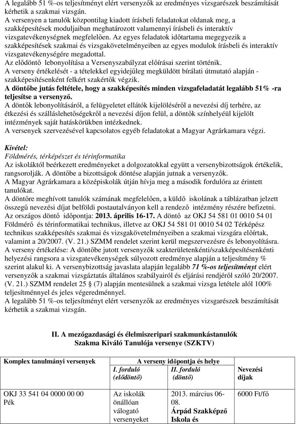 Az egyes feladatok idıtartama megegyezik a szakképesítések szakmai és vizsgakövetelményeiben az egyes modulok írásbeli és interaktív vizsgatevékenységére megadottal.