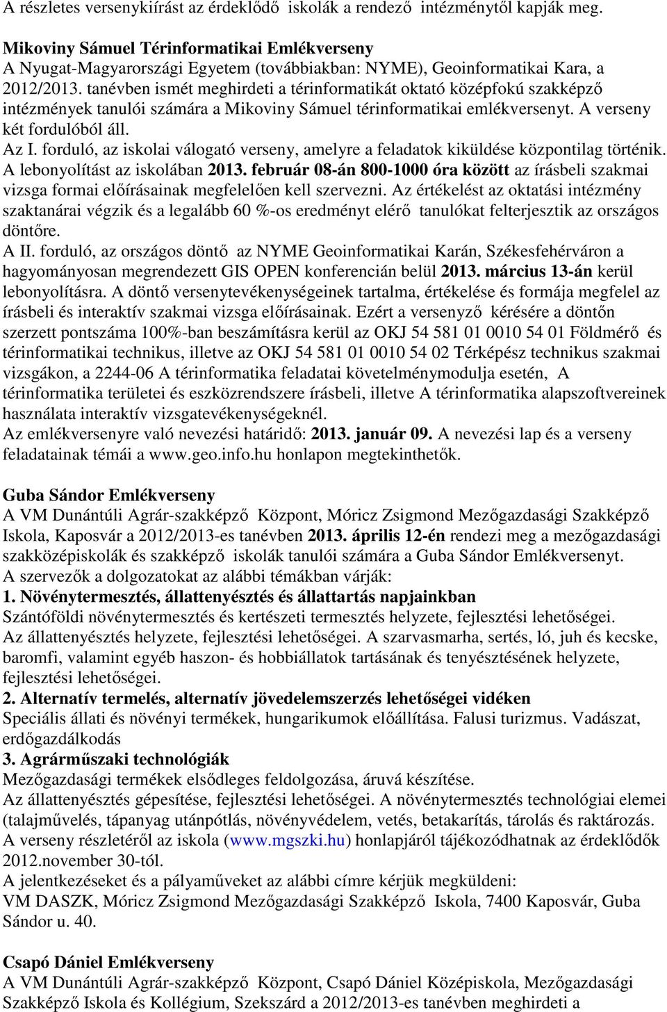 tanévben ismét meghirdeti a térinformatikát oktató középfokú szakképzı intézmények tanulói számára a Mikoviny Sámuel térinformatikai emlékversenyt. A verseny két fordulóból áll. Az I.