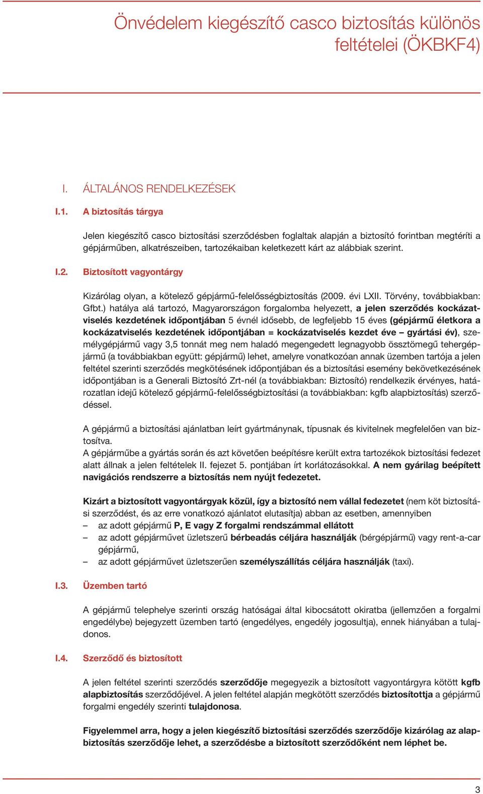 I.2. Biztosított vagyontárgy Kizárólag olyan, a kötelező gépjármű-felelősségbiztosítás (2009. évi LXII. Törvény, továbbiakban: Gfbt.