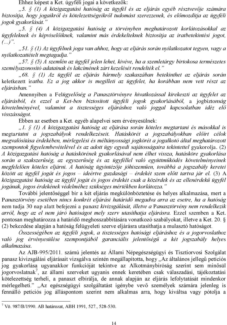 (4) A közigazgatási hatóság a törvényben meghatározott korlátozásokkal az ügyfeleknek és képviselőiknek, valamint más érdekelteknek biztosítja az iratbetekintési jogot, ( ). 51.