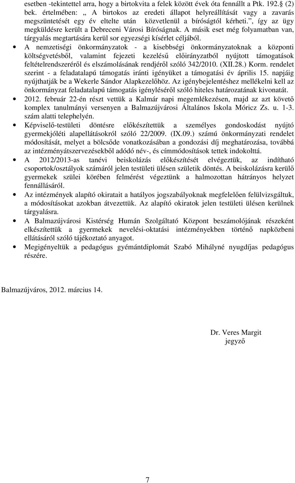 , így az ügy megküldésre került a Debreceni Városi Bíróságnak. A másik eset még folyamatban van, tárgyalás megtartására kerül sor egyezségi kísérlet céljából.