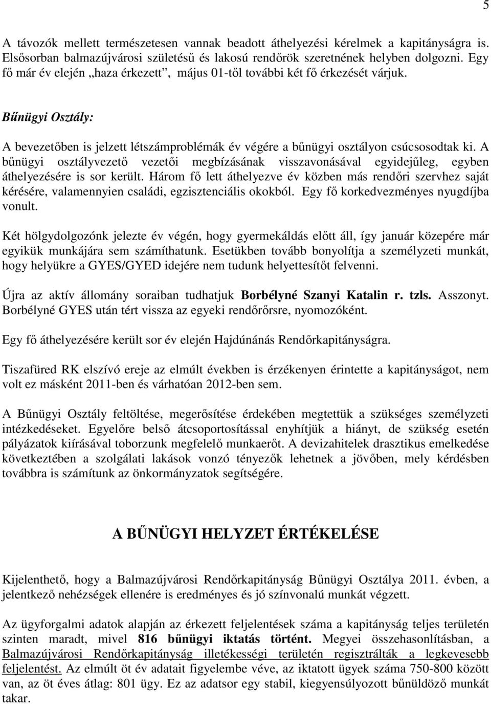 A bőnügyi osztályvezetı vezetıi megbízásának visszavonásával egyidejőleg, egyben áthelyezésére is sor került.