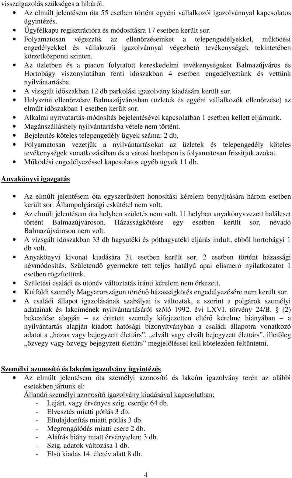 Az üzletben és a piacon folytatott kereskedelmi tevékenységeket Balmazújváros és Hortobágy viszonylatában fenti idıszakban 4 esetben engedélyeztünk és vettünk nyilvántartásba.