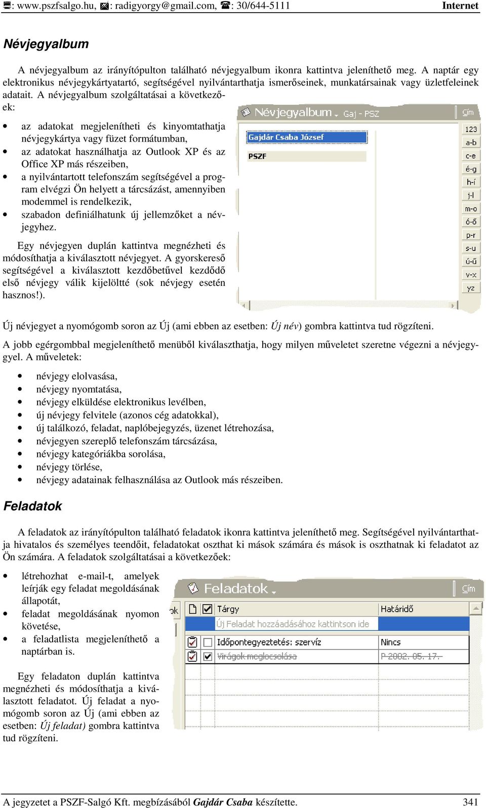 A névjegyalbum szolgáltatásai a következıek: az adatokat megjelenítheti és kinyomtathatja névjegykártya vagy füzet formátumban, az adatokat használhatja az Outlook XP és az Office XP más részeiben, a