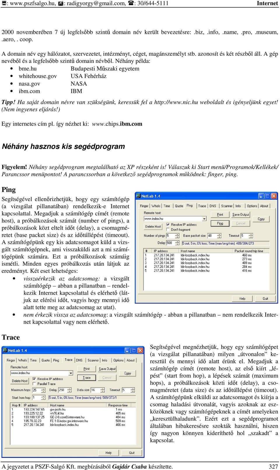 hu Budapesti Mőszaki egyetem whitehouse.gov USA Fehérház nasa.gov NASA ibm.com IBM Tipp! Ha saját domain névre van szükségünk, keressük fel a http://www.nic.hu weboldalt és igényeljünk egyet!