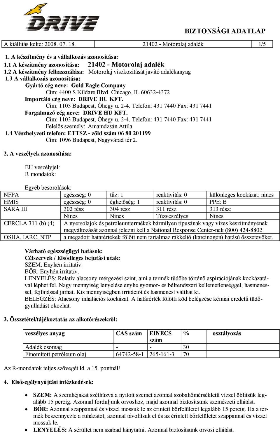 Chicago, IL 60632-4372 Importáló cég neve: DRIVE HU KFT. Cím: 1103 Budapest, Óhegy u. 2-4. Telefon: 431 7440 Fax: 431 7441 Forgalmazó cég neve: DRIVE HU KFT. Cím: 1103 Budapest, Óhegy u. 2-4. Telefon: 431 7440 Fax: 431 7441 Felelős személy: Amamdzsán Attila 1.
