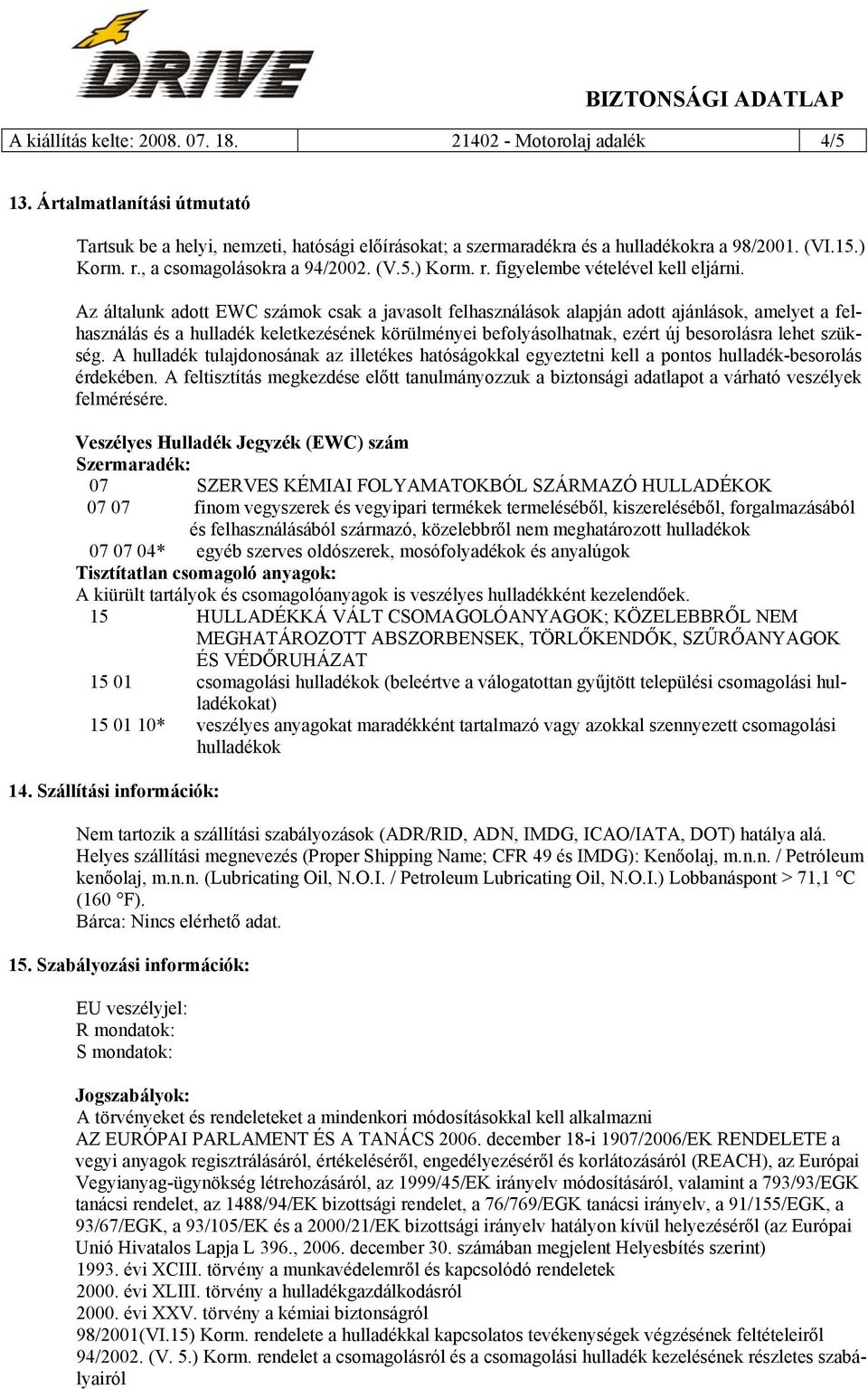 Az általunk adott EWC számok csak a javasolt felhasználások alapján adott ajánlások, amelyet a felhasználás és a hulladék keletkezésének körülményei befolyásolhatnak, ezért új besorolásra lehet