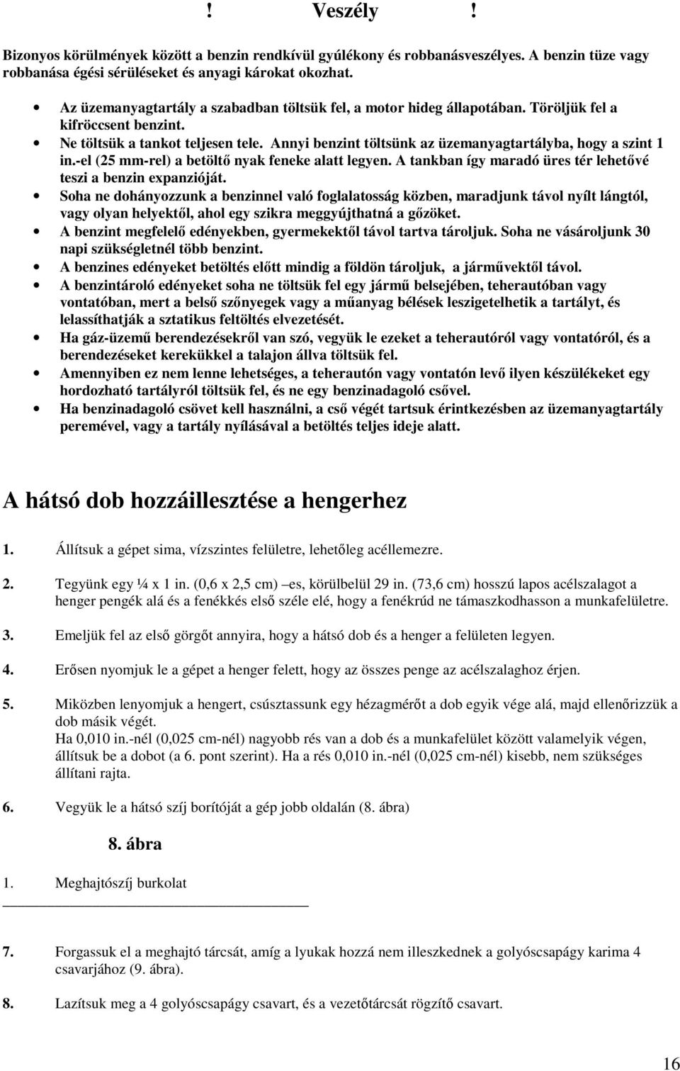 Annyi benzint töltsünk az üzemanyagtartályba, hogy a szint 1 in.-el (25 mm-rel) a betöltı nyak feneke alatt legyen. A tankban így maradó üres tér lehetıvé teszi a benzin expanzióját.